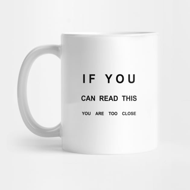 If You Can Read This You Are Too Close by Humoratologist